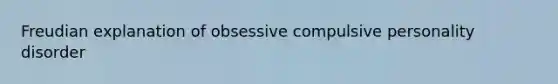 Freudian explanation of obsessive compulsive personality disorder