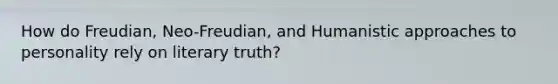 How do Freudian, Neo-Freudian, and Humanistic approaches to personality rely on literary truth?