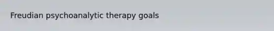 Freudian psychoanalytic therapy goals