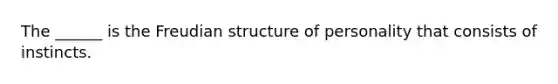 The ______ is the Freudian structure of personality that consists of instincts.