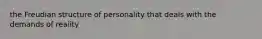 the Freudian structure of personality that deals with the demands of reality