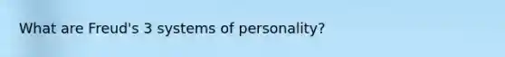 What are Freud's 3 systems of personality?