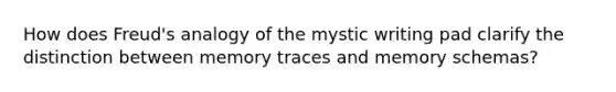 How does Freud's analogy of the mystic writing pad clarify the distinction between memory traces and memory schemas?