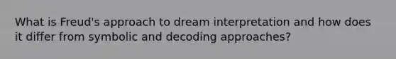 What is Freud's approach to dream interpretation and how does it differ from symbolic and decoding approaches?