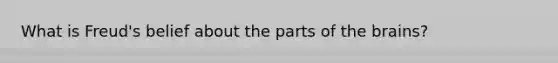 What is Freud's belief about the parts of the brains?