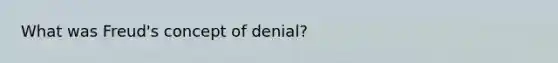 ​What was Freud's concept of denial?