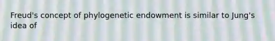 Freud's concept of phylogenetic endowment is similar to Jung's idea of