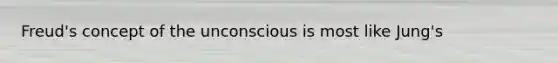 Freud's concept of the unconscious is most like Jung's