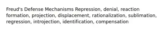 Freud's Defense Mechanisms Repression, denial, reaction formation, projection, displacement, rationalization, sublimation, regression, introjection, identification, compensation