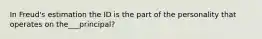 In Freud's estimation the ID is the part of the personality that operates on the___principal?