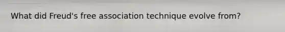 What did Freud's free association technique evolve from?