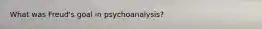 What was Freud's goal in psychoanalysis?