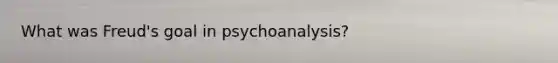 What was Freud's goal in psychoanalysis?