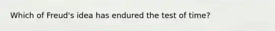 Which of Freud's idea has endured the test of time?