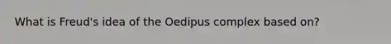 What is Freud's idea of the Oedipus complex based on?