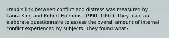 Freud's link between conflict and distress was measured by Laura King and Robert Emmons (1990, 1991). They used an elaborate questionnaire to assess the overall amount of internal conflict experienced by subjects. They found what?