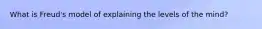 What is Freud's model of explaining the levels of the mind?