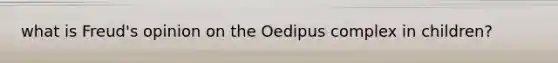 what is Freud's opinion on the Oedipus complex in children?