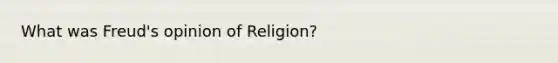 What was Freud's opinion of Religion?