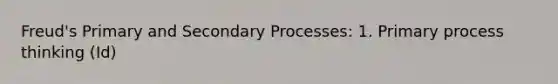 Freud's Primary and Secondary Processes: 1. Primary process thinking (Id)