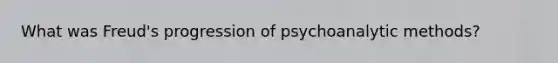 What was Freud's progression of psychoanalytic methods?