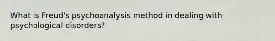 What is Freud's psychoanalysis method in dealing with psychological disorders?