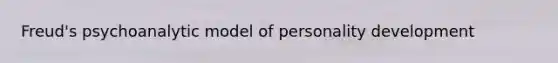 Freud's psychoanalytic model of personality development