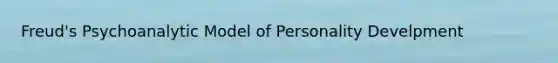 Freud's Psychoanalytic Model of Personality Develpment