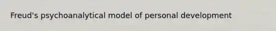 Freud's psychoanalytical model of personal development