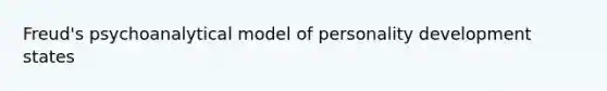 Freud's psychoanalytical model of personality development states