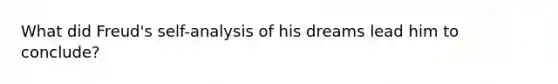 What did Freud's self-analysis of his dreams lead him to conclude?