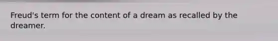 Freud's term for the content of a dream as recalled by the dreamer.