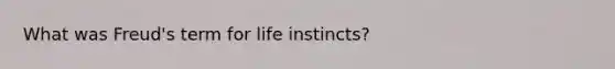 What was Freud's term for life instincts?