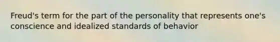 Freud's term for the part of the personality that represents one's conscience and idealized standards of behavior