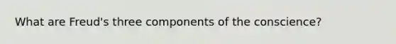 What are Freud's three components of the conscience?