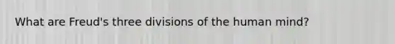 What are Freud's three divisions of the human mind?
