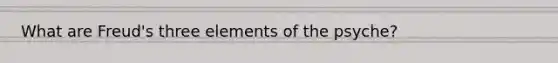 What are Freud's three elements of the psyche?
