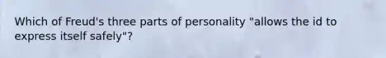 Which of Freud's three parts of personality "allows the id to express itself safely"?