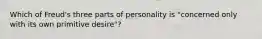 Which of Freud's three parts of personality is "concerned only with its own primitive desire"?