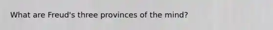 What are Freud's three provinces of the mind?