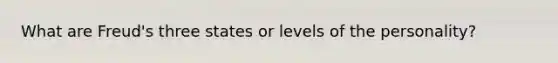 What are Freud's three states or levels of the personality?