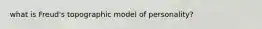 what is Freud's topographic model of personality?