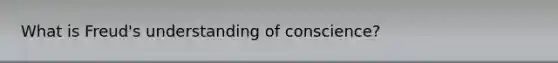 What is Freud's understanding of conscience?