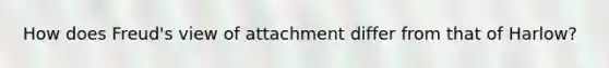 How does Freud's view of attachment differ from that of Harlow?