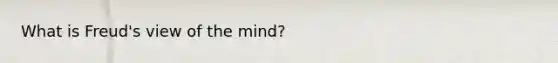 What is Freud's view of the mind?