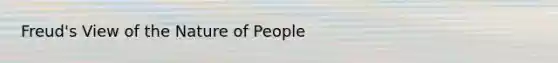 Freud's View of the Nature of People