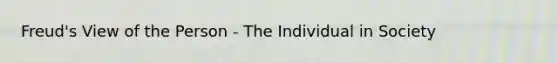 Freud's View of the Person - The Individual in Society