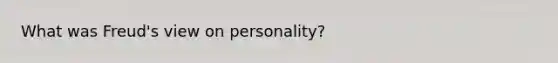 What was Freud's view on personality?