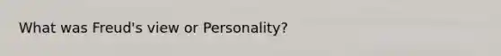 What was Freud's view or Personality?