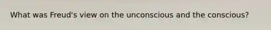 What was Freud's view on the unconscious and the conscious?